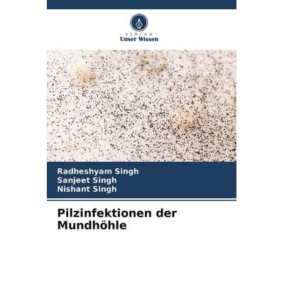 Pilzinfektionen der Mundhöhle, Taschenbuch von Radheshyam Singh,Sanjeet Singh,Nishant Singh, Verlag Unser Wissen, 978-620-4-99352-2