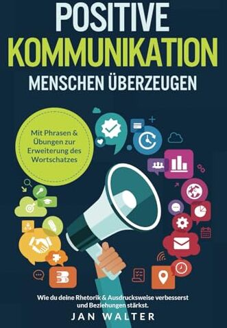 Jan Walter - Positive Kommunikation – Menschen überzeugen: Wie du deine Rhetorik & Ausdrucksweise verbesserst und Beziehungen stärkst. Mit Phrasen & Übungen zur Erweiterung des Wortschatzes - Preis vom 11.10.2026 03:10:56 h