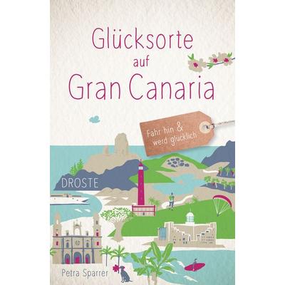 Glücksorte auf Gran Canaria, Taschenbuch von Petra Sparrer, Droste Verlag GmbH, 978-3-7700-2616-6