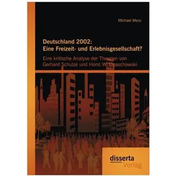 Deutschland 2002: Eine Freizeit- und Erlebnisgesellschaft? Eine kritische Analyse der Theorien von G, Fachbücher von Michael Menz
