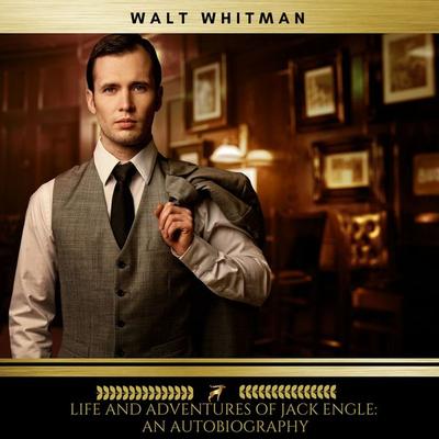 Life and Adventures of Jack Engle: An AutoBiography - Walt Whitman, Audio, 9782378980900