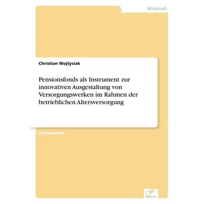 Pensionsfonds als Instrument zur innovativen Ausgestaltung von Versorgungswerken im Rahmen der betrieblichen Altersversorgung, Taschenbuch von