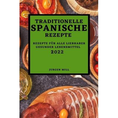 TRADITIONELLE SPANISCHE REZEPTE 2022, Taschenbuch von Jurgen Mill, Giulia Bordoni, 978-1-80450-268-6