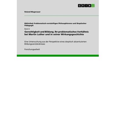 Gerechtigkeit und Bildung. Ihr problematisches Verhältnis bei Martin Luther und in seiner Wirkungsgeschichte, Taschenbuch von Roland Mugerauer, GRIN,