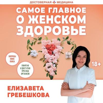 Samoe glavnoe o zhenskom zdorove. Voprosy nizhe poyasa - Elizaveta Grebeshkova, Audio, 9785171672362