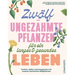 Zwölf ungezähmte Pflanzen für ein langes & gesundes Leben, Ratgeber von Monika Engelmann, Jeanette Langguth, Hildegard Riedmair, Ulrike Kainz, Angela Maier, Brigitte Plank, Rita Demmel, Aki Schwarzenberger
