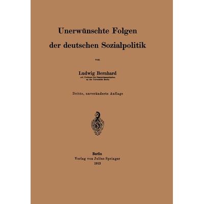Unerwünschte Folgen der deutschen Sozialpolitik, Taschenbuch von Ludwig Bernhard, Springer Berlin, 978-3-642-47116-2