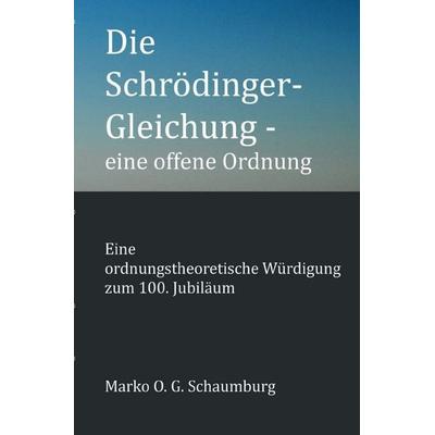 Die Schrödinger-Gleichung - eine offene Ordnung, Taschenbuch von Marko O. G. Schaumburg, Epubli, 978-3-565-15389-3