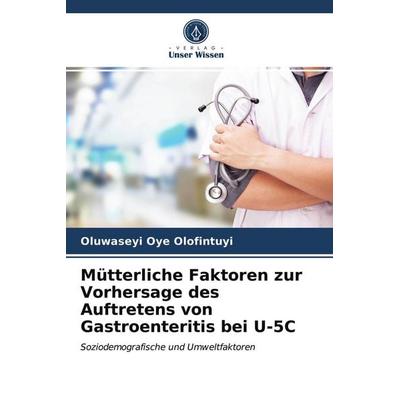 Mütterliche Faktoren zur Vorhersage des Auftretens von Gastroenteritis bei U-5C, Taschenbuch von Oluwaseyi Oye Olofintuyi, Verlag Unser Wissen,