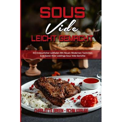 Sous Vide Leicht Gemacht, Taschenbuch von Charlotte Green,Achim Krause, Allison Rivera - Estrella Blanco, 978-1-80297-283-2