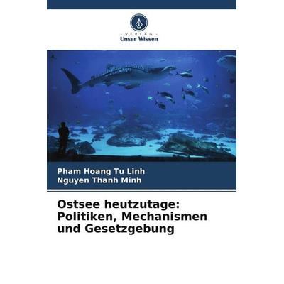 Ostsee heutzutage: Politiken, Mechanismen und Gesetzgebung, Taschenbuch von Pham Hoang Tu Linh,Nguyen Thanh Minh, Verlag Unser Wissen,