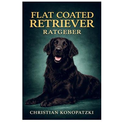 Flat Coated Retriever Ratgeber - Flat Coated Retriever Buch, Taschenbuch von Christian Konopatzki, Bookmundo, 978-94-038-7927-7