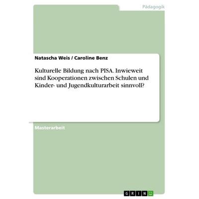 Kulturelle Bildung nach PISA. Inwieweit sind Kooperationen zwischen Schulen und Kinder- und Jugendkulturarbeit sinnvoll?, Taschenbuch von Natascha