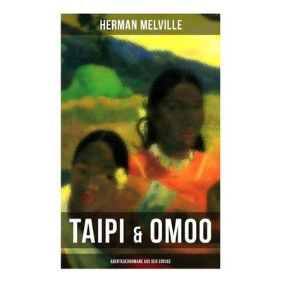 Taipi & Omoo: Abenteuerromane aus der Südsee, Taschenbuch von Herman Melville, Musaicum Books, 978-80-272-6544-2