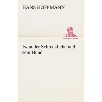 Iwan der Schreckliche und sein Hund, Taschenbuch von Hans Hoffmann, Tredition, 978-3-8424-9066-6