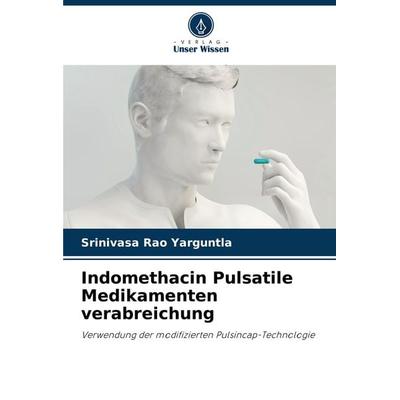 Indomethacin Pulsatile Medikamenten verabreichung, Taschenbuch von Srinivasa Rao Yarguntla, Verlag Unser Wissen, 978-620-7-23696-1