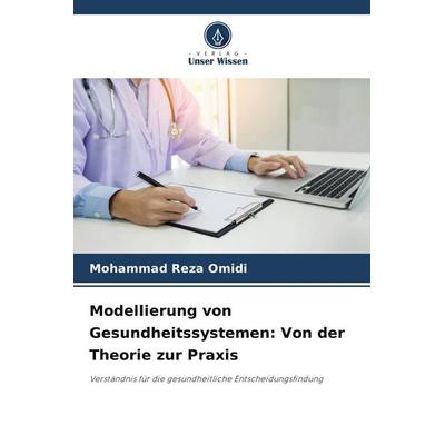Modellierung von Gesundheitssystemen: Von der Theorie zur Praxis, Taschenbuch von Mohammad Reza Omidi, Verlag Unser Wissen, 978-620-9-67603-1