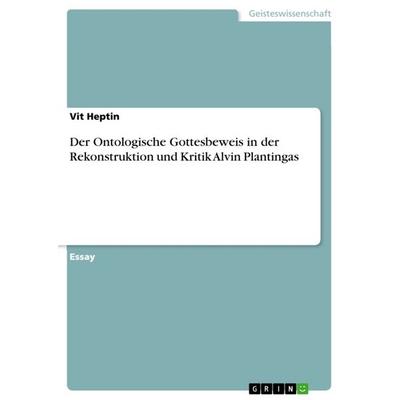 Der Ontologische Gottesbeweis in der Rekonstruktion und Kritik Alvin Plantingas, Taschenbuch von Vit Heptin, GRIN, 978-3-640-96124-5