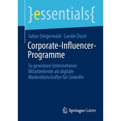 Corporate-Influencer-Programme, Taschenbuch von Julian Steigerwald,Carolin Durst, Springer Fachmedien Wiesbaden GmbH, 978-3-658-47981-7