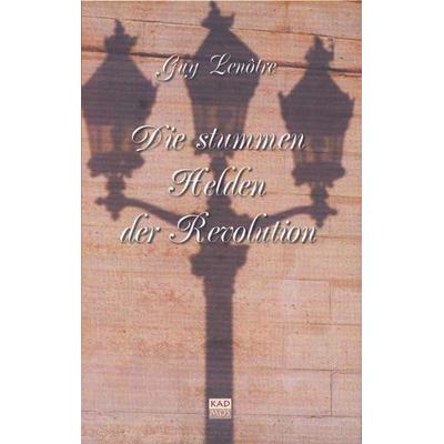 Die stummen Helden der Revolution, Gebundene Ausgabe von Guy Lenôtre, Kulturverlag Kadmos Berlin, 978-3-931659-18-9