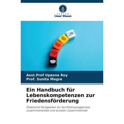 Ein Handbuch für Lebenskompetenzen zur Friedensförderung, Taschenbuch von Asst. Upasna Roy,Sunita Magre, Verlag Unser Wissen, 978-620-9-06625-2