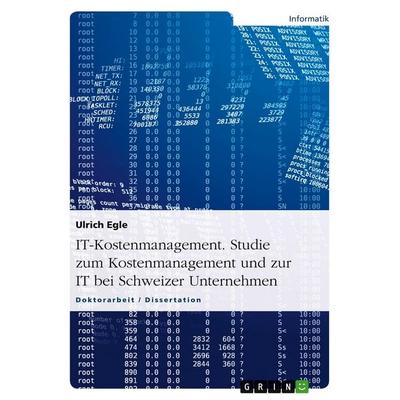 IT-Kostenmanagement. Studie zum Kostenmanagement und zur IT bei Schweizer Unternehmen, Taschenbuch von Ulrich Egle, GRIN, 978-3-640-30532-2