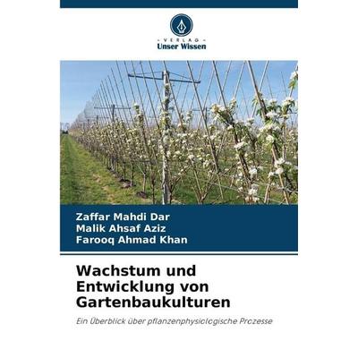 Wachstum und Entwicklung von Gartenbaukulturen, Taschenbuch von Zaffar Mahdi Dar,Malik Ahsaf Aziz,Farooq Ahmad Khan, Verlag Unser Wissen,