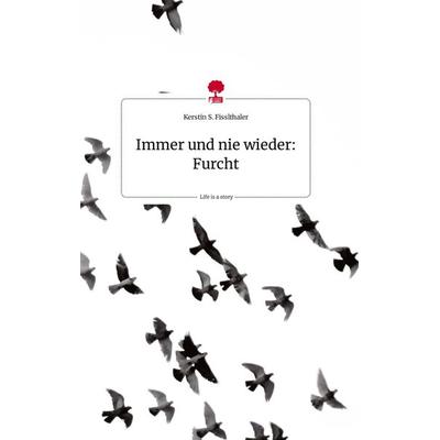 Immer und nie wieder: Furcht. Life is a Story - story.one, Gebundene Ausgabe von Kerstin S. Fisslthaler, Story.one publishing, 978-3-7108-0827-2