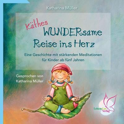 Käthes WUNDERsame Reise in Herz - Eine Geschichte mit stärkenden Meditationen - Katharina Müller, Audio, 9783948885076