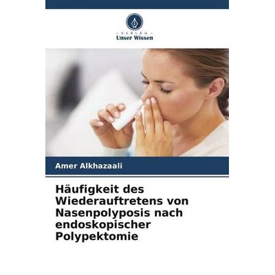 Häufigkeit des Wiederauftretens von Nasenpolyposis nach endoskopischer Polypektomie, Taschenbuch von Amer Alkhazaali, Verlag Unser Wissen,