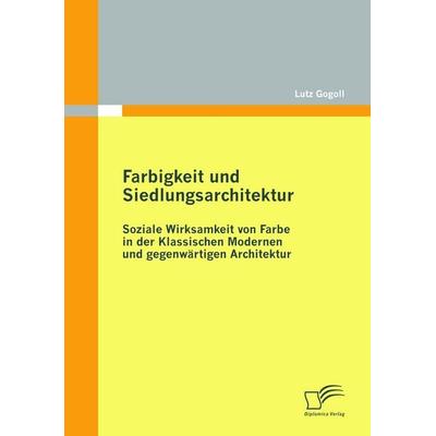 Farbigkeit und Siedlungsarchitektur: Soziale Wirksamkeit von Farbe in der Klassischen Modernen und gegenwärtigen Architektur, Taschenbuch von Lutz
