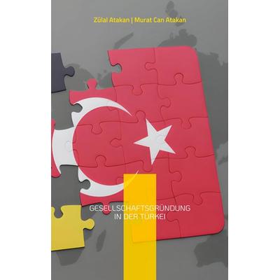 Gesellschaftsgründung in der Türkei, Taschenbuch von Zülal Atakan,Murat Can Atakan, BoD – Books on Demand, 978-3-7562-2104-2