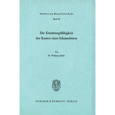 Die Erstattungsfähigkeit der Kosten eines Inkassobüros., Taschenbuch von Wolfgang Jäckle, Duncker & Humblot, 978-3-428-04211-1