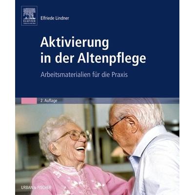 Aktivierung in der Altenpflege, Gebundene Ausgabe von Elfriede Lindner, Urban & Fischer in Elsevier, 978-3-437-27232-5