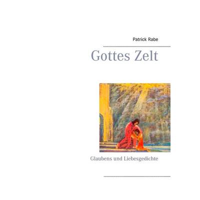 Gottes Zelt, Gebundene Ausgabe von Patrick Rabe, BoD – Books on Demand, 978-3-7431-0396-2