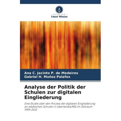 Analyse der Politik der Schulen zur digitalen Eingliederung, Taschenbuch von Ana C. Jacinto P. de Medeiros,Gabriel H. Muñoz Palafox, Verlag Unser