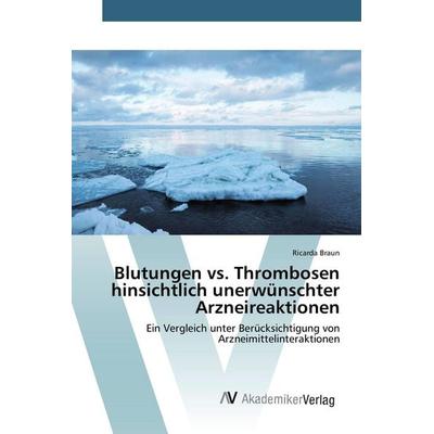 Blutungen vs. Thrombosen hinsichtlich unerwünschter Arzneireaktionen, Taschenbuch von Ricarda Braun, AV Akademikerverlag, 978-3-639-80803-2