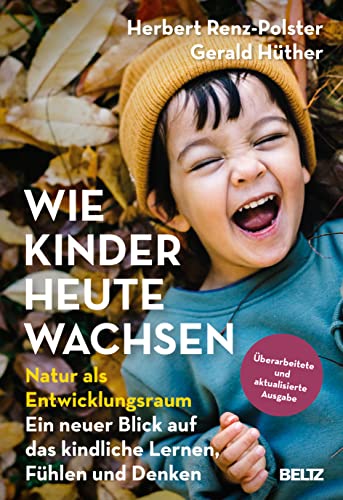Herbert Renz-Polster - Wie Kinder heute wachsen: Natur als Entwicklungsraum. Ein neuer Blick auf das kindliche Lernen, Fühlen und Denken - Preis vom 12.10.2026 11:37:12 h