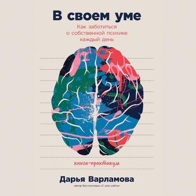 V svoem ume: Kak zabotit'sya o sobstvennoj psihike kazhdyj den' - Dar'ya Varlamova, Audio, 9785961487800