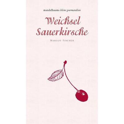 Weichsel/Sauerkirsche, Gebundene Ausgabe von Margot Fischer, Mandelbaum verlag eG, 978-3-85476-557-8