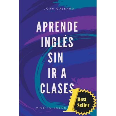 Aprende Inglés Sin ir a Clases, Taschenbuch von John Galeano, PlumaDigital