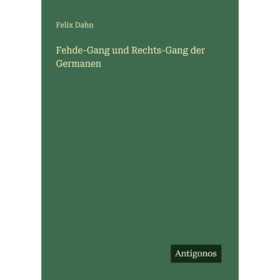 Fehde-Gang und Rechts-Gang der Germanen, Taschenbuch von Felix Dahn, Antigonos Verlag, 978-3-386-41323-7