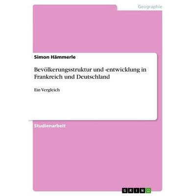 Bevölkerungsstruktur und -entwicklung in Frankreich und Deutschland, Taschenbuch von Simon Hämmerle, GRIN, 978-3-640-63966-3