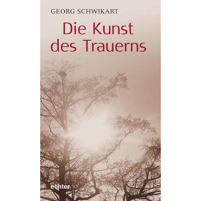 Die Kunst des Trauerns, Gebundene Ausgabe von Georg Schwikart, Echter, 978-3-429-05890-6