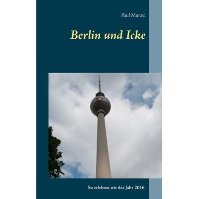 Berlin und Icke, Taschenbuch von Paul Murzel, BoD – Books on Demand, 978-3-7431-9317-8