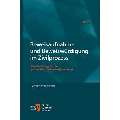 Beweisaufnahme und Beweiswürdigung im Zivilprozess, Taschenbuch von Christian Balzer, Erich Schmidt Verlag, 978-3-503-21274-3