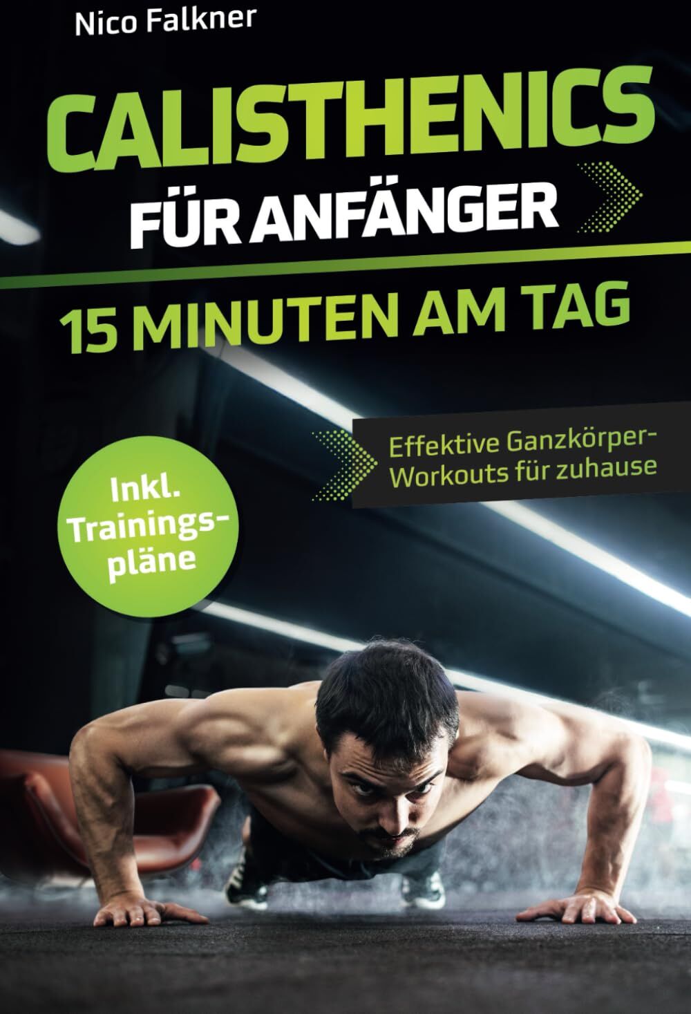 Nico Falkner - Calisthenics für Anfänger – 15 Minuten am Tag: Muskelaufbau mit dem eigenen Körpergewicht leicht gemacht Effektive Ganzkörper-Workouts für zuhause inkl. Trainingspläne - Preis vom 16.10.2026 11:41:07 h