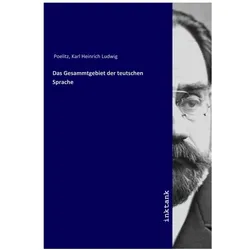 Das Gesammtgebiet der teutschen Sprache, Belletristik von Karl Heinrich Ludwig Poelitz