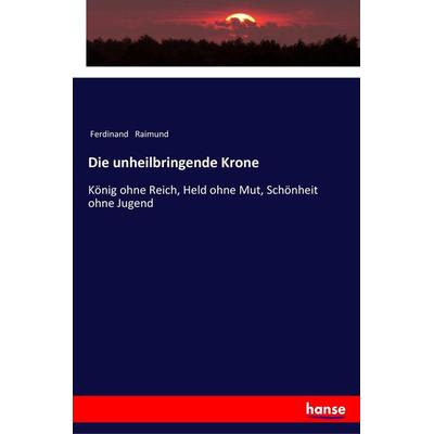 Die unheilbringende Krone, Taschenbuch von Ferdinand Raimund, Hansebooks, 978-3-337-35194-6