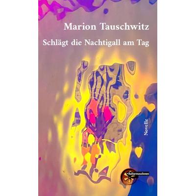 Schlägt die Nachtigall amTag, Taschenbuch von Marion Tauschwitz, Kulturmaschinen Verlag, 978-3-96763-349-8